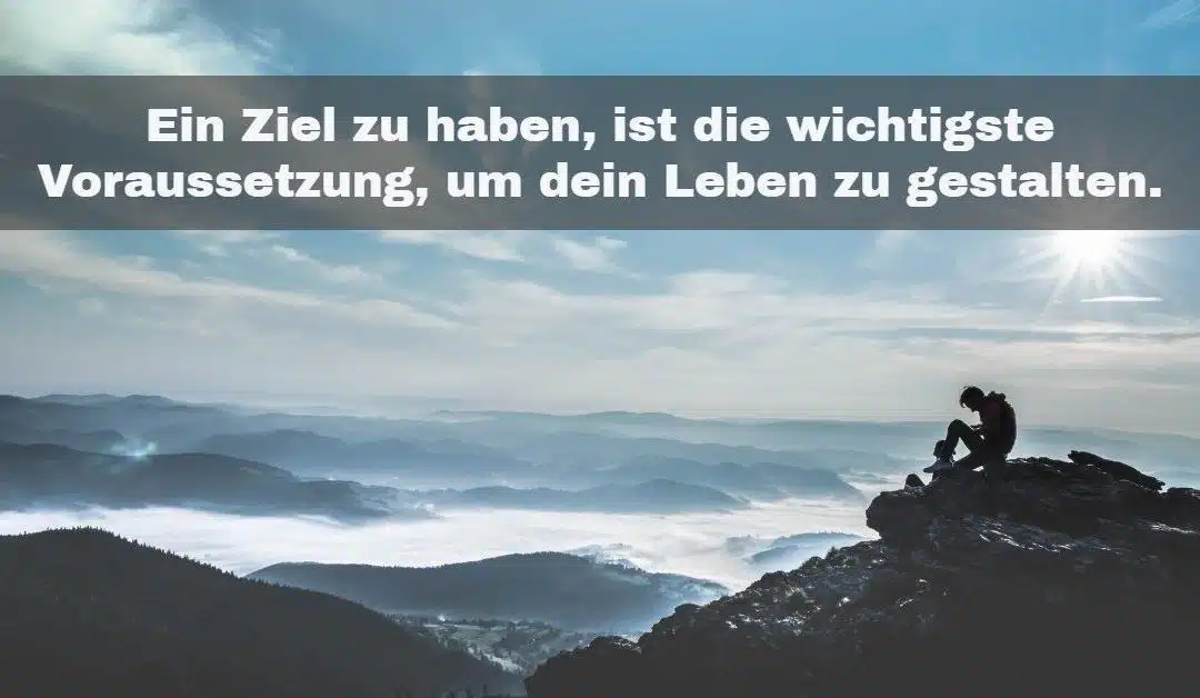 Habe Ziele und eine Vision von deinem Leben